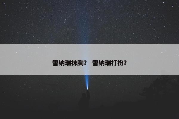 雪纳瑞抹胸? 雪纳瑞打扮? 雪纳瑞抹胸? 雪纳瑞打扮?