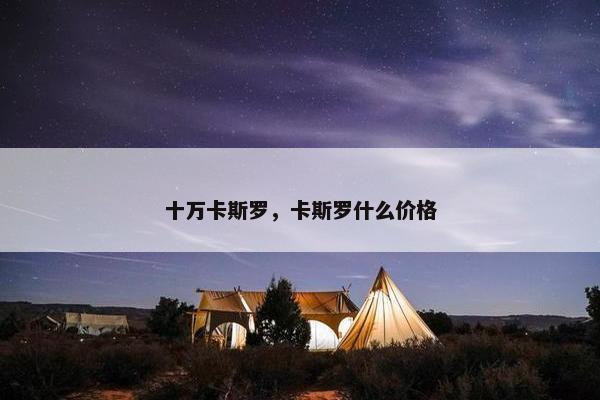 十万卡斯罗,卡斯罗什么价格 十万卡斯罗,卡斯罗什么价格