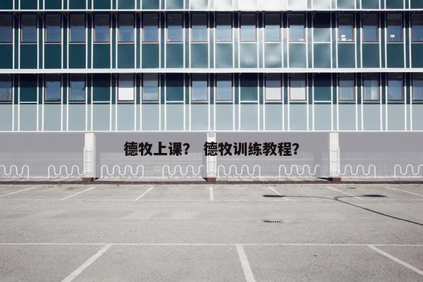 德牧上课？ 德牧训练教程？