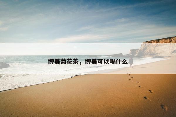 博美菊花茶，博美可以喝什么