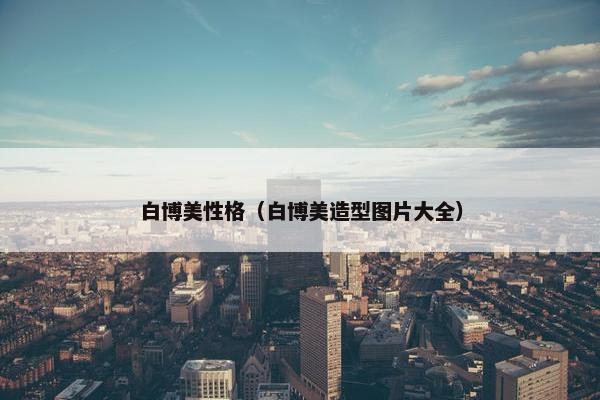 白博美性格（白博美造型图片大全）