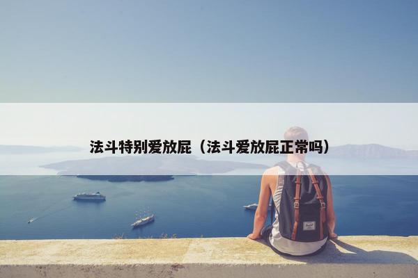 法斗特别爱放屁（法斗爱放屁正常吗）