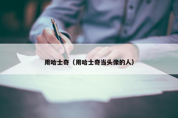 用哈士奇（用哈士奇当头像的人）
