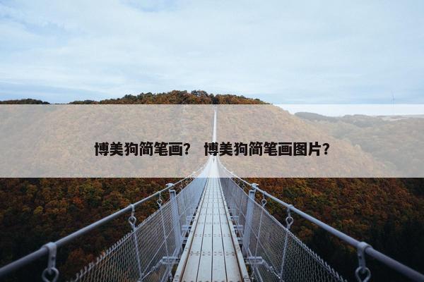 博美狗简笔画？ 博美狗简笔画图片？