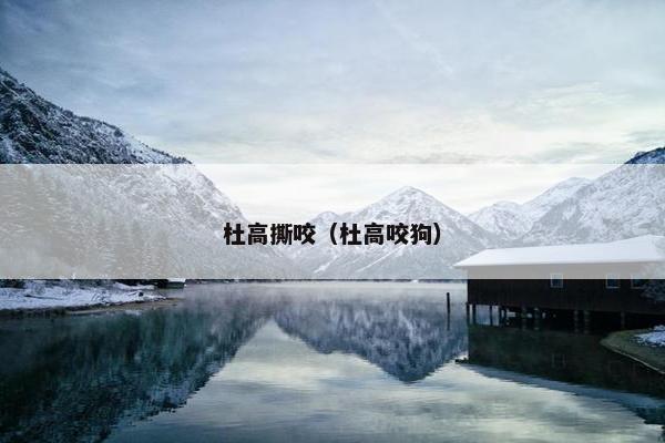 杜高撕咬（杜高咬狗）