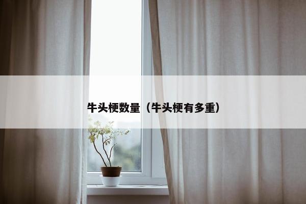 牛头梗数量（牛头梗有多重）