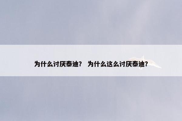 为什么讨厌泰迪？ 为什么这么讨厌泰迪？
