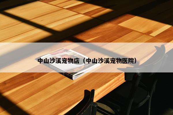 中山沙溪宠物店（中山沙溪宠物医院）
