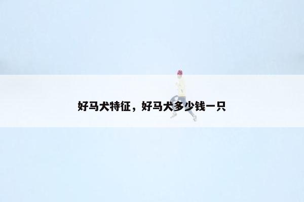 好马犬特征，好马犬多少钱一只
