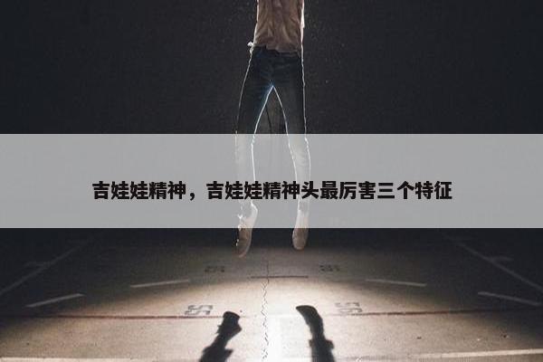 吉娃娃精神，吉娃娃精神头最厉害三个特征