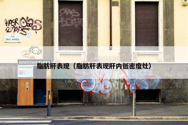脂肪肝表现（脂肪肝表现肝内低密度灶）