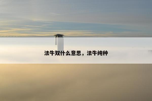 法牛双什么意思，法牛纯种