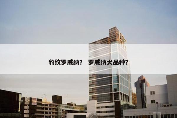 豹纹罗威纳？ 罗威纳犬品种？