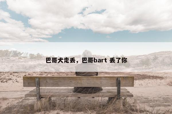 巴哥犬走丢，巴哥bart 丢了你