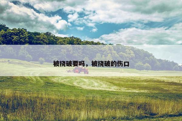 被挠破要吗，被挠破的伤口