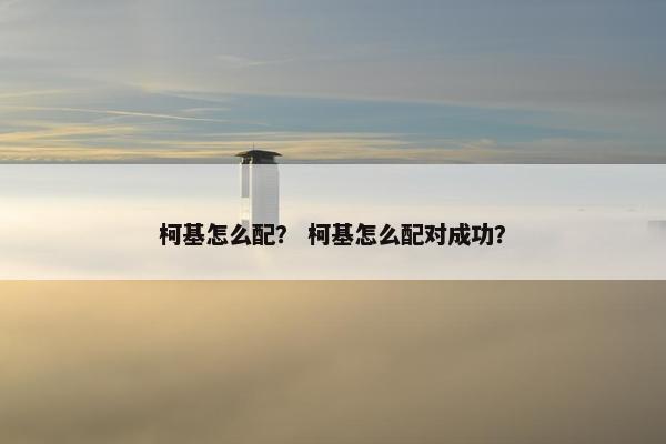 柯基怎么配？ 柯基怎么配对成功？