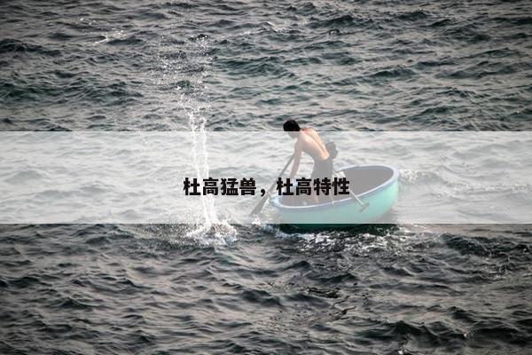 杜高猛兽，杜高特性