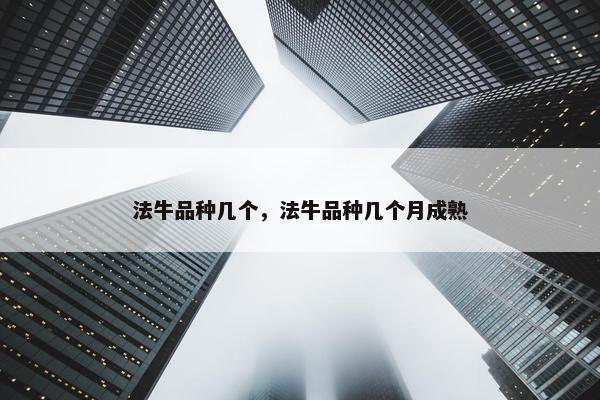 法牛品种几个，法牛品种几个月成熟