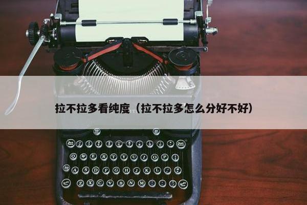 拉不拉多看纯度（拉不拉多怎么分好不好）