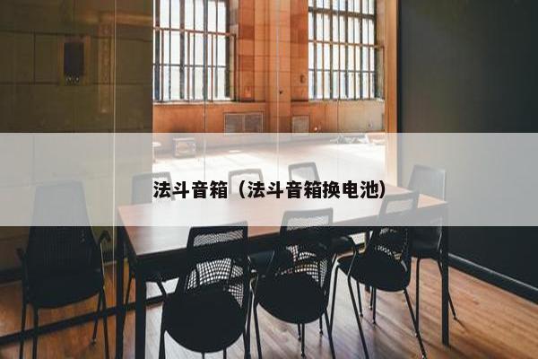 法斗音箱（法斗音箱换电池）