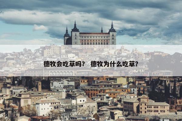 德牧会吃草吗？ 德牧为什么吃草？