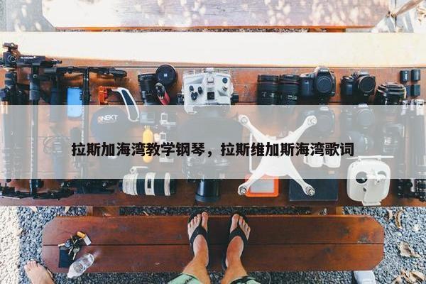 拉斯加海湾教学钢琴，拉斯维加斯海湾歌词