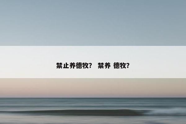 禁止养德牧？ 禁养 德牧？