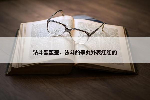 法斗蛋蛋歪，法斗的睾丸外表红红的