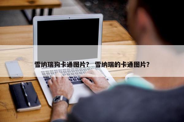 雪纳瑞狗卡通图片？ 雪纳瑞的卡通图片？