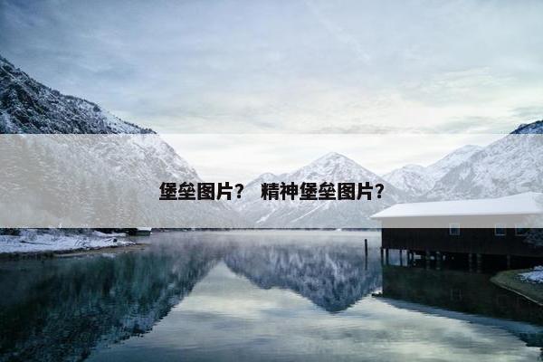 堡垒图片？ 精神堡垒图片？